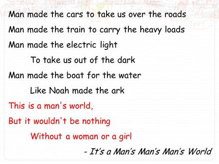 Man made the cars to take us over the roads Man made the train to carry the heavy loads Man made the electric light To take us out of the dark Man made.