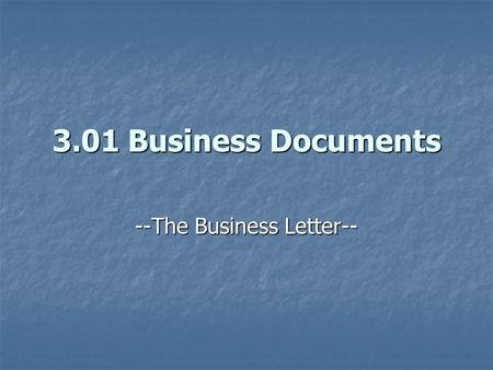 3.01 Business Documents --The Business Letter--. Business Letter A form of communication used to convey a formal message to one or more parties A form.