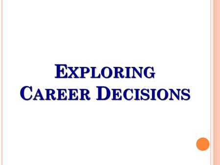 E XPLORING C AREER D ECISIONS. Who are you? What are your interests? How is your attitude? What do you value? Let’s discover you!