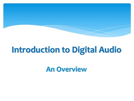 Introduction to Digital Audio An Overview.  Sound Design gives meaning to noise, music and dialog  A good design makes the listener immerse into the.