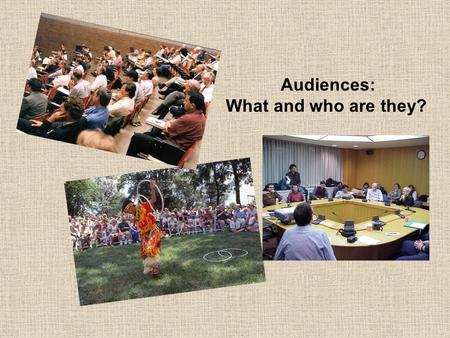 Audiences: What and who are they?. Which comes first, the meeting or the audience? Is that a silly question? What reasons do people have for associating.