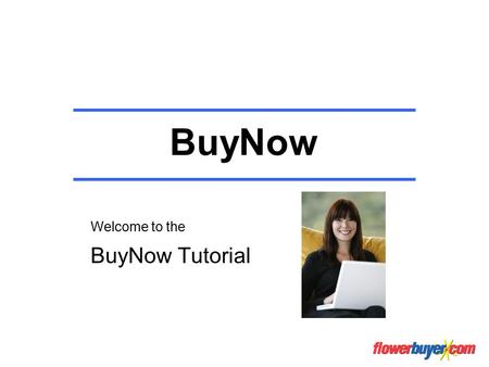 BuyNow Welcome to the BuyNow Tutorial. BuyNow Ideal for those times when you absolutely must have a certain product. Take advantage of the competitive.