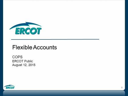 1 Flexible Account Flexible Accounts COPS ERCOT Public August 12, 2015.