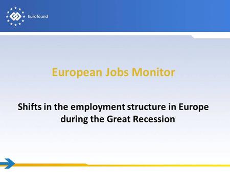 European Jobs Monitor Shifts in the employment structure in Europe during the Great Recession.