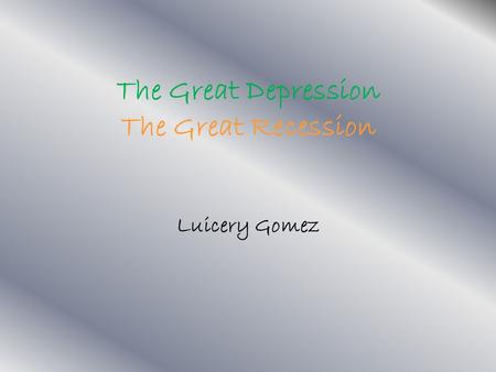 The Great Depression The Great Recession Luicery Gomez.