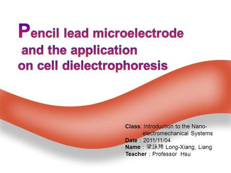 Page 1 Class: Introduction to the Nano- electromechanical Systems Date ： 2011/11/04 Name ：梁詠翔 Long-Xiang, Liang Teacher ： Professor Hsu.