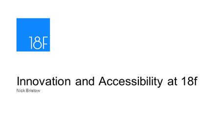 Nick Bristow Innovation and Accessibility at 18f.