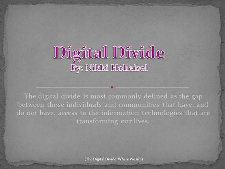 The digital divide is most commonly defined as the gap between those individuals and communities that have, and do not have, access to the information.