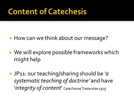  How can we think about our message?  We will explore possible frameworks which might help  JP11: our teaching/sharing should be ‘a systematic teaching.