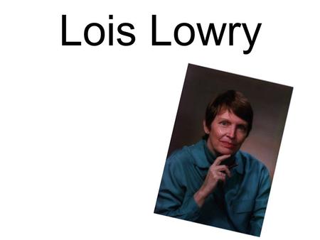 Lois Lowry. Biographical Information born March 20, 1937 in Hawaii to Robert and Katharine Hammersberg. Her father was an Army dentist –and the family.