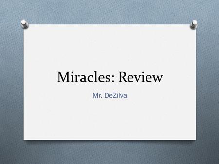 Miracles: Review Mr. DeZilva. Defining Miracle O Comes from the Latin miraculum, meaning “wonder” O A miracle is an extraordinary and striking event,