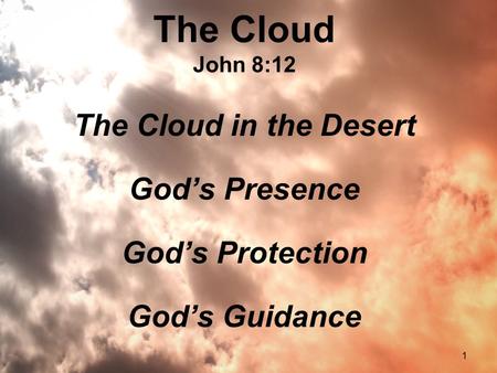 1 The Cloud John 8:12 The Cloud in the Desert God’s Presence God’s Protection God’s Guidance.