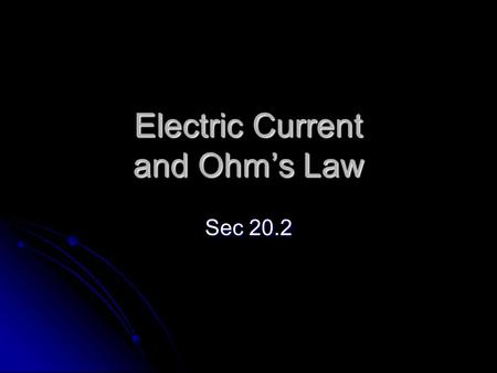 Electric Current and Ohm’s Law Sec 20.2. Electric Current electric current – continuous flow of electric charge electric current – continuous flow of.