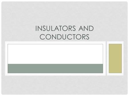 9.6 INSULATORS AND CONDUCTORS. How would you feel if someone asked you to grab a live power line? Knowledge of insulators and conductors allows us to.