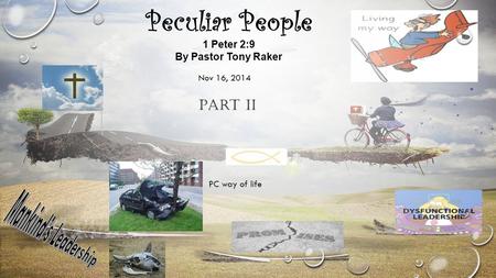 Peculiar People 1 Peter 2:9 By Pastor Tony Raker PC way of life Nov 16, 2014 Part II.