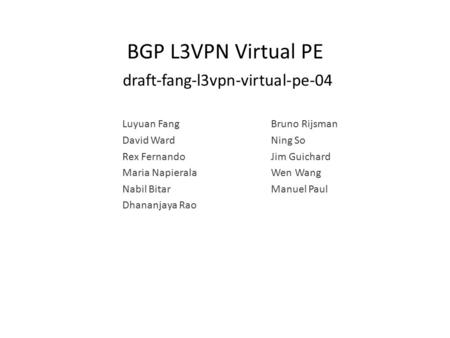 BGP L3VPN Virtual PE draft-fang-l3vpn-virtual-pe-04 Luyuan Fang David Ward Rex Fernando Maria Napierala Nabil Bitar Dhananjaya Rao Bruno Rijsman Ning So.