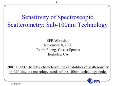 11/8/2000 1 Sensitivity of Spectroscopic Scatterometry: Sub-100nm Technology SFR Workshop November 8, 2000 Ralph Foong, Costas Spanos Berkeley, CA 2001.