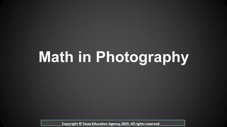 Math in Photography © UNT in partnership with TEA