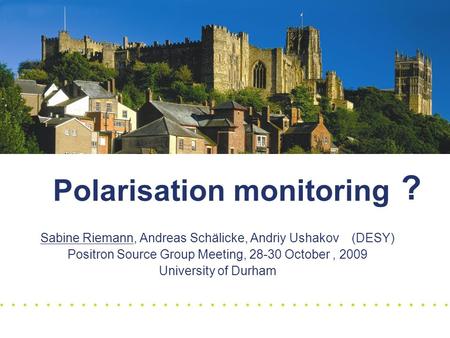 Polarisation monitoring Sabine Riemann, Andreas Schälicke, Andriy Ushakov (DESY) Positron Source Group Meeting, 28-30 October, 2009 University of Durham.