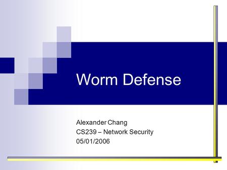 Worm Defense Alexander Chang CS239 – Network Security 05/01/2006.