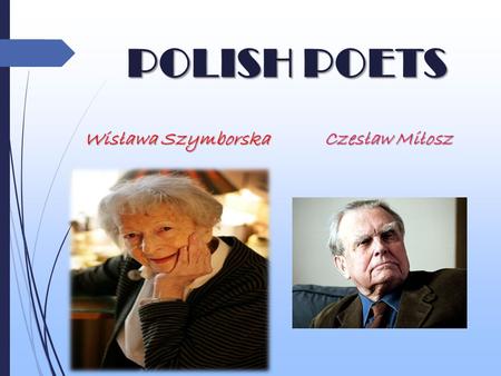 POLISH POETS Wisława Szymborska Czesław Miłosz. Wisława Szymborska Polish poet, essayist, literary critic, translator, columnist, member and founder of.