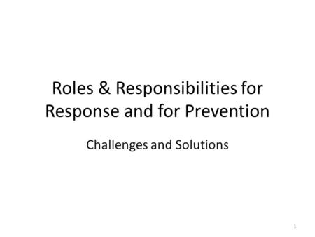 Roles & Responsibilities for Response and for Prevention Challenges and Solutions 1.