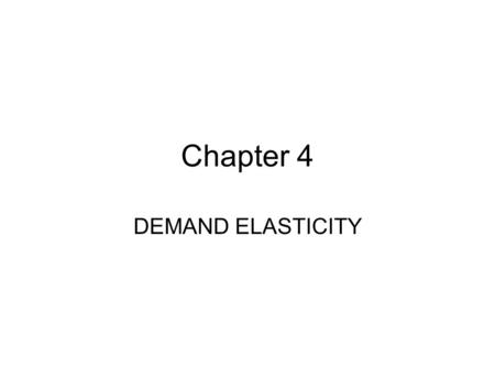 Chapter 4 DEMAND ELASTICITY. The Concept of Elasticity In general, elasticity refers to percentage relationship between two variables. Coefficient of.