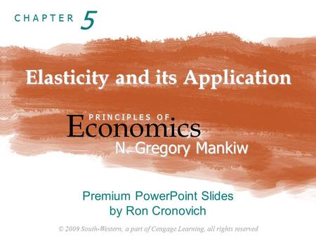 © 2009 South-Western, a part of Cengage Learning, all rights reserved C H A P T E R Elasticity and its Application E conomics P R I N C I P L E S O F N.