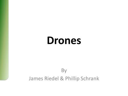 Drones By James Riedel & Phillip Schrank. Overview What is a Drone? What do they do? What has gone wrong with them? Is there a place for them in our future?