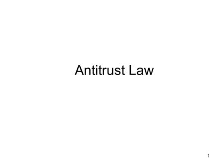 Antitrust Law 1. Learning Objectives: 1.The three major pieces of federal antitrust legislation 2.Monopoly power vs. monopolization 3.Horizontal vs. Vertical.