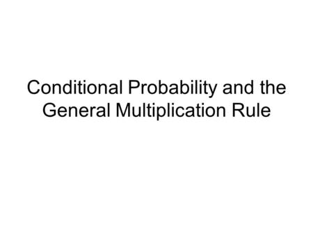 Conditional Probability and the General Multiplication Rule.