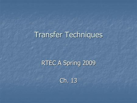 Transfer Techniques RTEC A Spring 2009 Ch. 13.