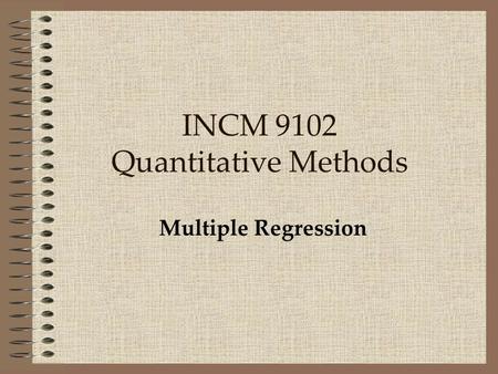 Multiple Regression INCM 9102 Quantitative Methods.