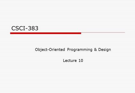 CSCI-383 Object-Oriented Programming & Design Lecture 10.