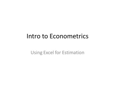 Intro to Econometrics Using Excel for Estimation.