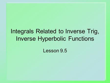 Integrals Related to Inverse Trig, Inverse Hyperbolic Functions