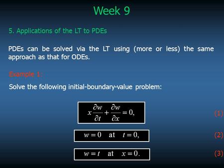 1 Week 9 PDEs can be solved via the LT using (more or less) the same approach as that for ODEs. 5. Applications of the LT to PDEs Example 1: Solve the.