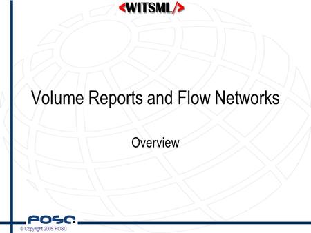 © Copyright 2005 POSC Volume Reports and Flow Networks Overview.