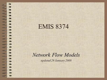 EMIS 8374 Network Flow Models updated 29 January 2008.