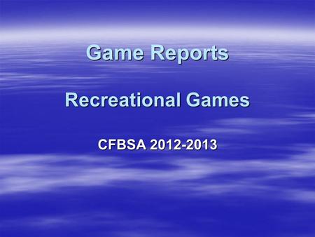 Game Reports Recreational Games CFBSA 2012-2013. What are Game Reports? They are the official record of a game and the source of reference for protests,