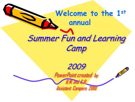 Summer Fun and Learning Camp 2009 PowerPoint created by: B.M. and S.B. Assistant Campers 2010 Welcome to the 1 st annual.