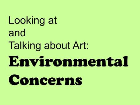 Looking at and Talking about Art: Environmental Concerns.