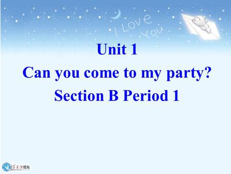 Unit 1 Can you come to my party? Section B Period 1.