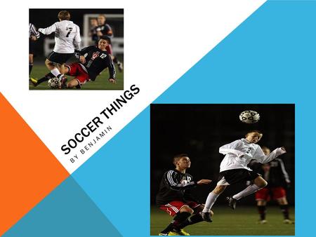 SOCCER THINGS BY BENJAMIN. WHAT YOU NEED TO PLAY  Just to tell you that there are only two things that you need to play.  The two things that you need.