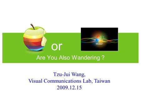 Or Are You Also Wandering ? Tzu-Jui Wang, Visual Communications Lab, Taiwan 2009.12.15.