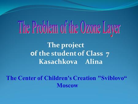 The project o f the student of Class 7 Kasachkova Alina The Center of Children's Creation Sviblovo“ Moscow.