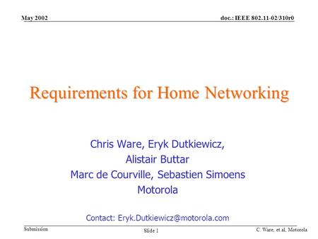 Doc.: IEEE 802.11-02/310r0 Submission C. Ware, et.al, Motorola Slide 1 May 2002 Requirements for Home Networking Chris Ware, Eryk Dutkiewicz, Alistair.