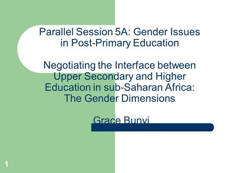 1 Parallel Session 5A: Gender Issues in Post-Primary Education Negotiating the Interface between Upper Secondary and Higher Education in sub-Saharan Africa: