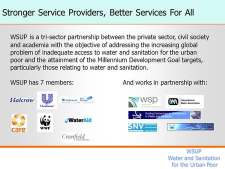 WSUP Water and Sanitation for the Urban Poor for the Urban Poor Stronger Service Providers, Better Services For AllWSUP Water and Sanitation for the Urban.