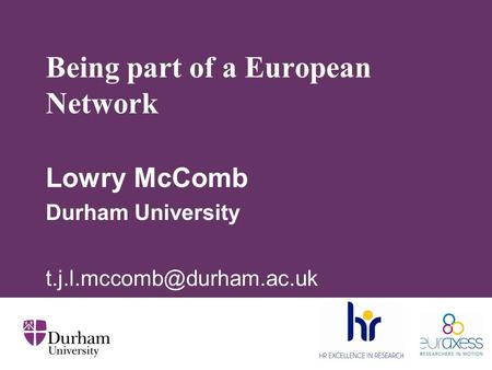 Being part of a European Network Lowry McComb Durham University